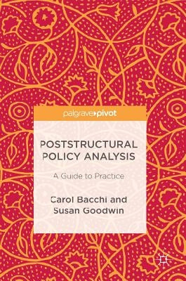 Poststructural Policy Analysis: A Guide to Practice by Bacchi, Carol