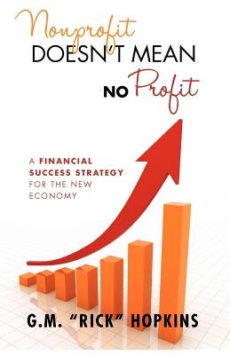 Nonprofit Doesn't Mean No Profit: A Financial Success Strategy for the New Economy by Hopkins, Gm Rick