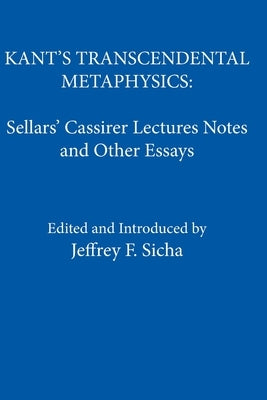 Kant's Transcendental Metaphysics: Sellars' Cassirer Lectures Notes and Other Essays by Sicha, Jeffrey F.