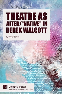 Theatre as Alter/Native in Derek Walcott by Sarkar, Nirjhar