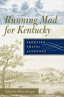 Running Mad for Kentucky: Frontier Travel Accounts by Eslinger, Ellen