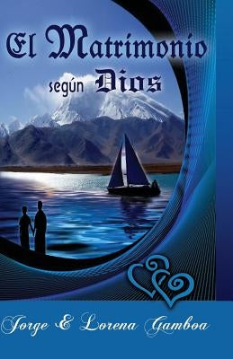 El Matrimonio segun Dios: Principios Biblicos para un Matrimonio Saludable by Gamboa, Lorena