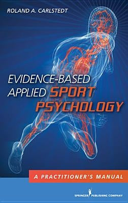 Evidence-Based Applied Sport Psychology: A Practitioner's Manual by Carlstedt, Roland A.