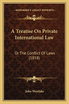 A Treatise On Private International Law: Or The Conflict Of Laws (1858) by Westlake, John