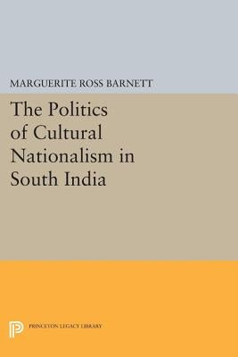 The Politics of Cultural Nationalism in South India by Barnett, Marguerite Ross