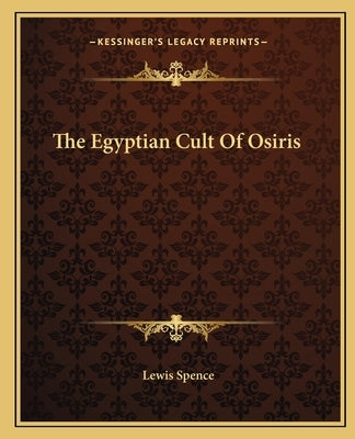 The Egyptian Cult of Osiris by Spence, Lewis