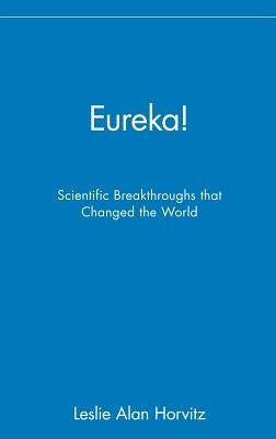 Eureka!: Scientific Breakthroughs That Changed the World by Horvitz, Leslie Alan