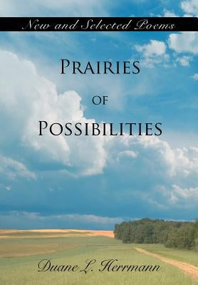 Prairies of Possibilities: New and Selected Poems by Herrmann, Duane L.
