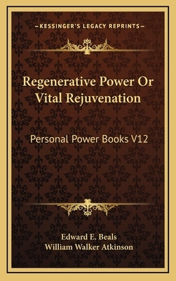 Regenerative Power or Vital Rejuvenation: Personal Power Books V12 by Beals, Edward E.