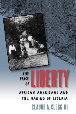 The Price of Liberty: African Americans and the Making of Liberia by Clegg, Claude Andrew