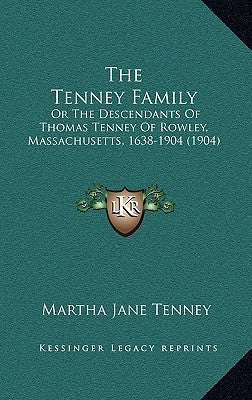 The Tenney Family: Or the Descendants of Thomas Tenney of Rowley, Massachusetts, 1638-1904 (1904) by Tenney, Martha Jane