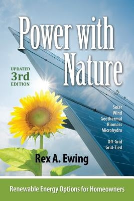 Power with Nature, 3rd Edition: Renewable Energy Options for Homeowners by Ewing, Rex a.