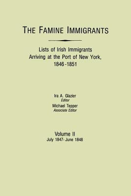 Famine Immigrants. Lists of Irish Immigrants Arriving at the Port of New York, 1846-1851. Volume II, July 1847-June 1848 by Glazier, Ira A.