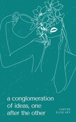 A conglomeration of ideas, one after the other by Key, Carter Elise