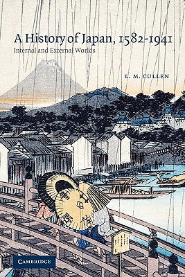 A History of Japan, 1582-1941: Internal and External Worlds by Cullen, L. M.
