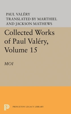 Collected Works of Paul Valery, Volume 15: Moi by Valéry, Paul