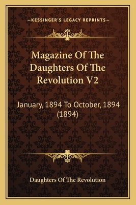 Magazine Of The Daughters Of The Revolution V2: January, 1894 To October, 1894 (1894) by Daughters of the Revolution