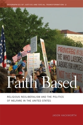Faith Based: Religious Neoliberalism and the Politics of Welfare in the United States by Hackworth, Jason R.