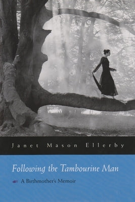 Following the Tambourine Man: A Birthmother's Memoir by Ellerby, Janet