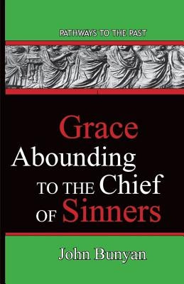 Grace Abounding To The Chief Of Sinners: Pathways To The Past by Bunyan, John