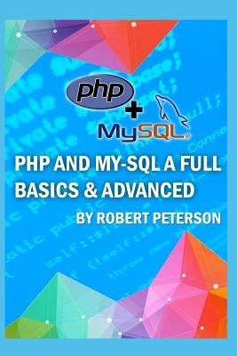PHP and My-SQL a Full Basics & Advanced by Peterson, Robert
