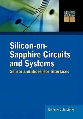 Silicon-On-Sapphire Circuits and Systems: Sensor and Biosensor Interfaces by Culurciello, Eugenio