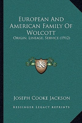 European and American Family of Wolcott: Origin, Lineage, Service (1912) by Jackson, Joseph Cooke