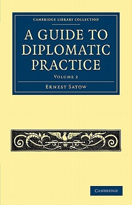 A Guide to Diplomatic Practice by Satow, Ernest