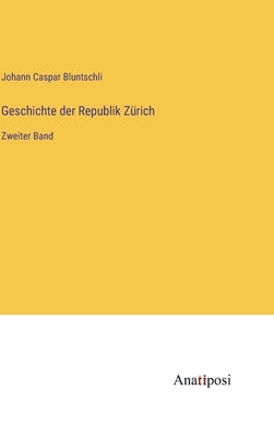 Geschichte der Republik Zürich: Zweiter Band by Bluntschli, Johann Caspar