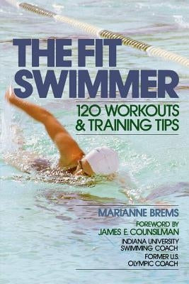 The Fit Swimmer: 120 Workouts & Training Tips by Brems, Marianne