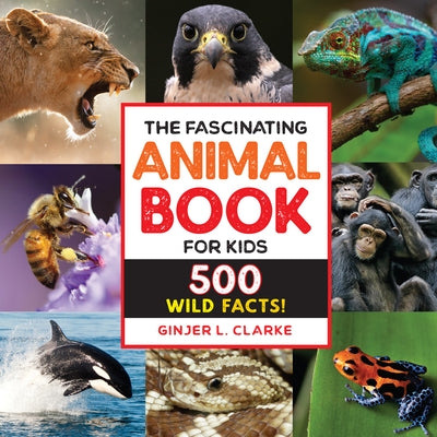 The Fascinating Animal Book for Kids: 500 Wild Facts! by Clarke, Ginjer