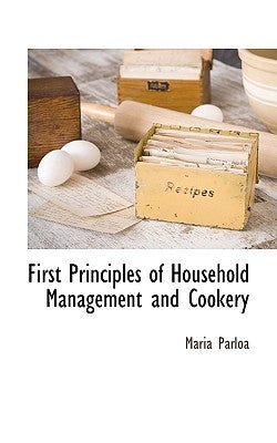 First Principles of Household Management and Cookery by Parloa, Maria