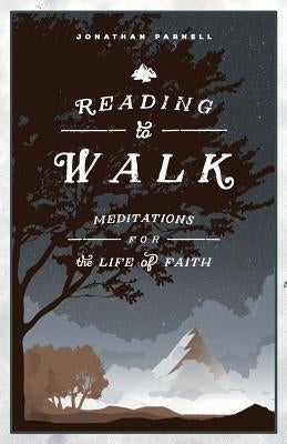 Reading to Walk: Meditations for the Life of Faith by Parnell, Jonathan
