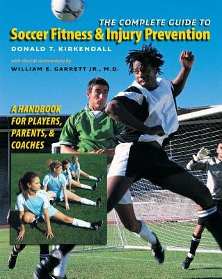 The Complete Guide to Soccer Fitness and Injury Prevention: A Handbook for Players, Parents, and Coaches by KirKendall, Donald T.