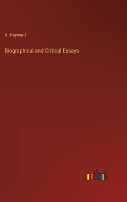 Biographical and Critical Essays by Hayward, A.