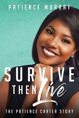 Survive Then Live: The Patience Carter Story by Murray, Patience