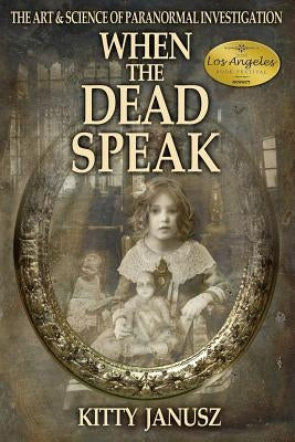 When the Dead Speak: The Art and Science of Paranormal Investigation by Janusz, Kitty