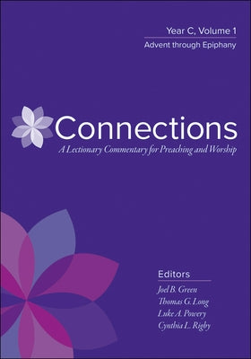 Connections: A Lectionary Commentary for Preaching and Worship: Year C, Volume 1, Advent Through Epiphany by Green, Joel B.
