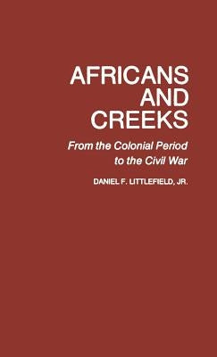 Africans and Creeks: From the Colonial Period to the Civil War by Littlefield, Daniel F., Jr.