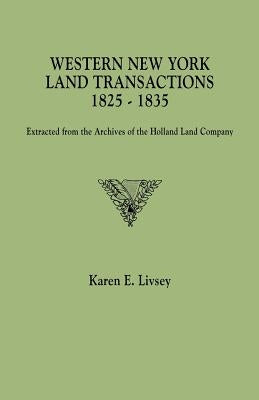 Western New York Land Transactions, 1825-1835. Extracted from the Archives of the Holland Land Company by Livsey, Karen E.