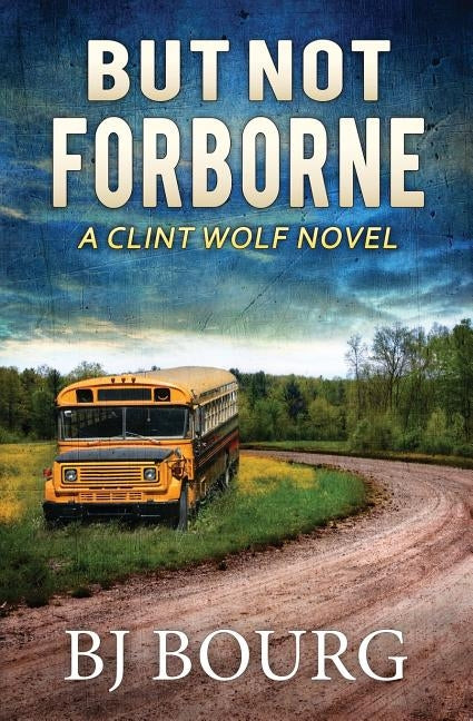 But Not Forborne: A Clint Wolf Novel by Bourg, Bj