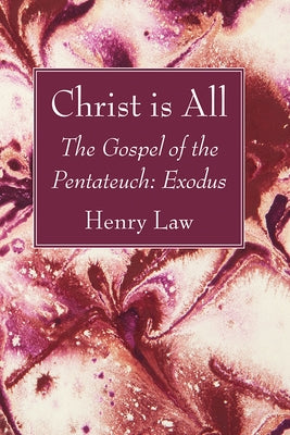 Christ Is All: The Gospel of the Pentateuch: Exodus by Law, Henry
