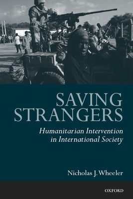 Saving Strangers: Humanitarian Intervention in International Society by Wheeler, Nicholas J.