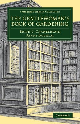 The Gentlewoman's Book of Gardening by Chamberlain, Edith L.