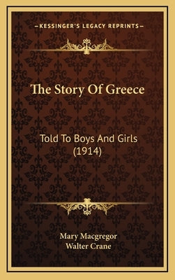The Story Of Greece: Told To Boys And Girls (1914) by MacGregor, Mary