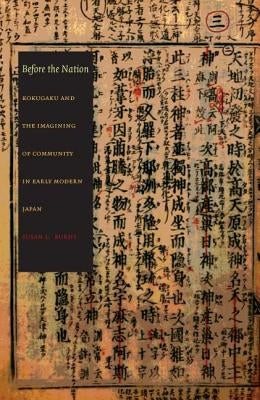 Before the Nation: Kokugaku and the Imagining of Community in Early Modern Japan by Burns, Susan L.