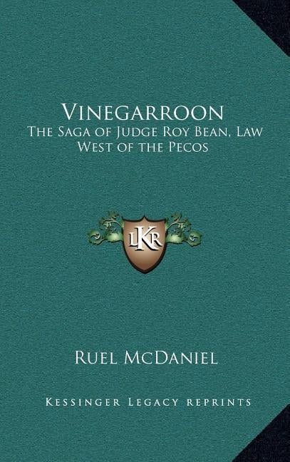 Vinegarroon: The Saga of Judge Roy Bean, Law West of the Pecos by McDaniel, Ruel