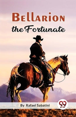 Bellarion The Fortunate A Romance by Sabatini, Rafael