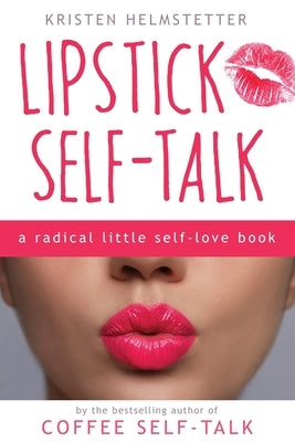 Lipstick Self-Talk: A Radical Little Self-Love Book by Helmstetter, Kristen