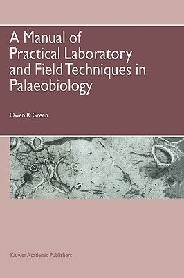 A Manual of Practical Laboratory and Field Techniques in Palaeobiology by Green, O. R.